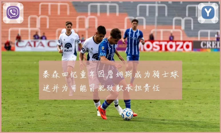 泰森回忆童年因詹姆斯成为骑士球迷并为可能冒犯致歉承担责任